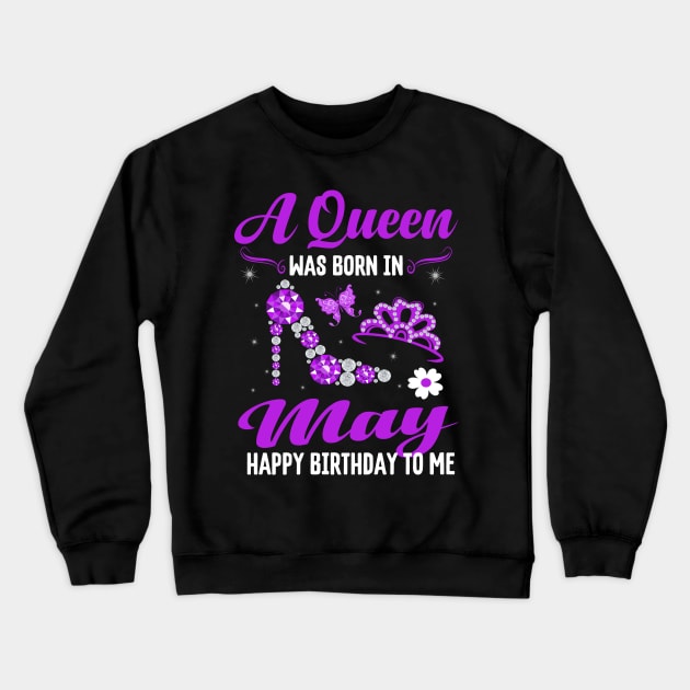 A Queen Was Born In May Happy Birthday To Me Crewneck Sweatshirt by CoolTees